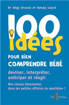 100 IDÉES POUR BIEN COMPRENDRE BÉBÉ